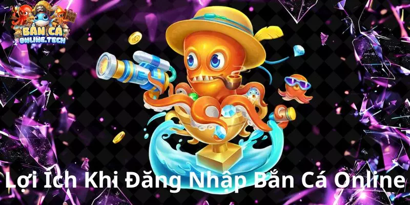 Lợi ích khi đăng nhập bắn cá online