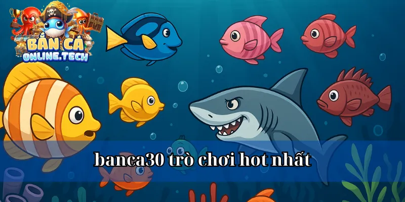 Banca30 game hot nhất hiện nay