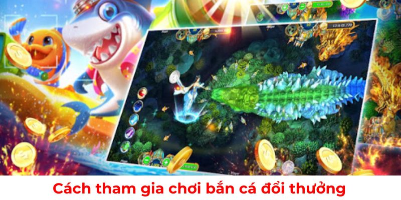 Hướng dẫn tham gia chơi bắn cá đổi thưởng