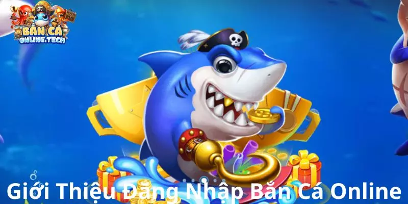 giới thiệu tổng quan đăng nhập bắn cá online