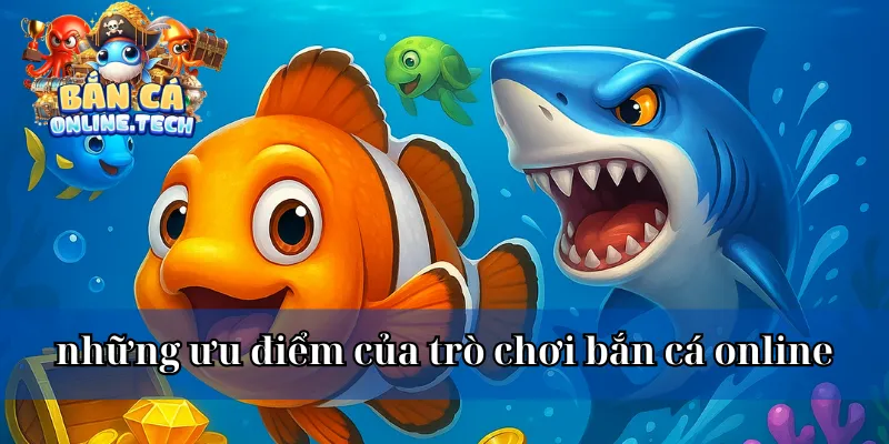 những ưu điểm của trò chơi bắn cá online